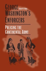 cover of George Washington's Enforcers: Policing the Continental Army