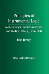 cover of Principles of Instrumental Logic: John Dewey's Lectures in Ethics and Political Ethics, 1895-1896