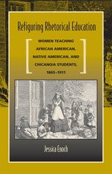 cover of Refiguring Rhetorical Education: Women Teaching African American, Native American, and Chicano/a Students, 1865-1911