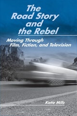 cover of The Road Story and the Rebel: Moving Through Film, Fiction, and Television