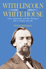 cover of With Lincoln in the White House: Letters, Memoranda, and other Writings of John G. Nicolay, 1860-1865