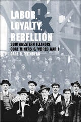 cover of Labor, Loyalty, and Rebellion: Southwestern Illinois Coal Miners & World War I