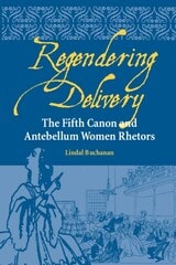 cover of Regendering Delivery: The Fifth Canon and Antebellum Women Rhetors
