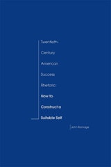 cover of Twentieth-Century American Success Rhetoric: How to Construct a Suitable Self