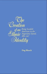 cover of The Creation of an Ethnic Identity: Being Swedish American in the Augustana Synod, 1860-1917