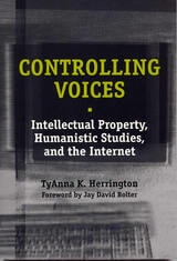 cover of Controlling Voices: Intellectual Property, Humanistic Studies, and the Internet