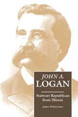 cover of John A. Logan: Stalwart Republican from Illinois