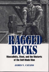 cover of Ragged Dicks: Masculinity, Steel, and the Rhetoric of the Self-Made Man