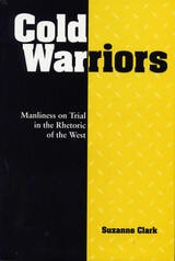 cover of Cold Warriors: Manliness on Trial in the Rhetoric of the West