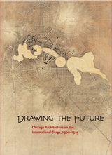 cover of Drawing the Future: Chicago Architecture on the International Stage, 1900-1925