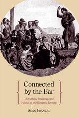 cover of Connected by the Ear: The Media, Pedagogy, and Politics of the Romantic Lecture