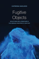 cover of Fugitive Objects: Sculpture and Literature in the German Nineteenth Century