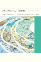 cover of Cosmopolitan Desires: Global Modernity and World Literature in Latin America