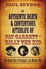 cover of The Authentic Death and Contentious Afterlife of Pat Garrett and Billy the Kid: The Untold Story of Peckinpah's Last Western Film