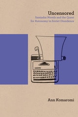 cover of Uncensored: Samizdat Novels and the Quest for Autonomy in Soviet Dissidence