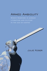 cover of Armed Ambiguity: Women Warriors in German Literature and Culture in the Age of Goethe