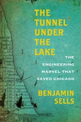 cover of The Tunnel under the Lake: The Engineering Marvel That Saved Chicago