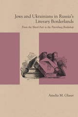 cover of Jews and Ukrainians in Russia's Literary Borderlands: From the Shtetl Fair to the Petersburg Bookshop