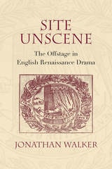 cover of Site Unscene: The Offstage in English Renaissance Drama