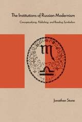 cover of The Institutions of Russian Modernism: Conceptualizing, Publishing, and Reading Symbolism