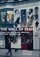 cover of The Wall of Respect: Public Art and Black Liberation in 1960s Chicago