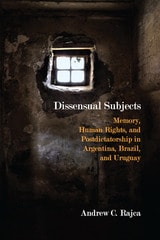cover of Dissensual Subjects: Memory, Human Rights, and Postdictatorship in Argentina, Brazil, and Uruguay