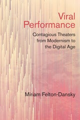 cover of Viral Performance: Contagious Theaters from Modernism to the Digital Age