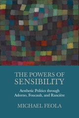 cover of The Powers of Sensibility: Aesthetic Politics through Adorno, Foucault, and Rancière