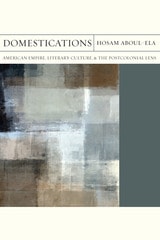 cover of Domestications: American Empire, Literary Culture, and the Postcolonial Lens
