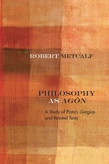 cover of Philosophy as Agôn: A Study of Plato’s Gorgias and Related Texts