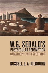 cover of W. G. Sebald’s Postsecular Redemption: Catastrophe with Spectator