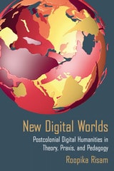 cover of New Digital Worlds: Postcolonial Digital Humanities in Theory, Praxis, and Pedagogy