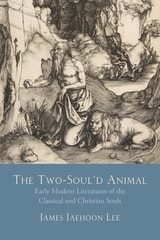 cover of The Two-Soul'd Animal: Early Modern Literatures of the Classical and Christian Souls