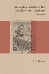 cover of The Cultural Origins of the Socialist Realist Aesthetic: 1890-1934