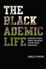 cover of The Blackademic Life: Academic Fiction, Higher Education, and the Black Intellectual