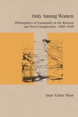 cover of Only Among Women: Philosophies of Community in the Russian and Soviet Imagination, 1860–1940