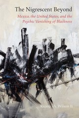 cover of The Nigrescent Beyond: Mexico, the United States, and the Psychic Vanishing of Blackness