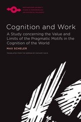 cover of Cognition and Work: A Study concerning the Value and Limits of the Pragmatic Motifs in the Cognition of the World