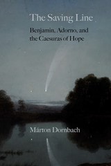 cover of The Saving Line: Benjamin, Adorno, and the Caesuras of Hope