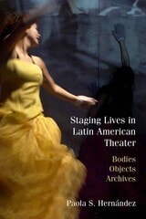 cover of Staging Lives in Latin American Theater: Bodies, Objects, Archives