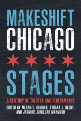 cover of Makeshift Chicago Stages: A Century of Theater and Performance