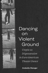 cover of Dancing on Violent Ground: Utopia as Dispossession in Euro-American Theater Dance