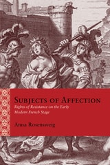 cover of Subjects of Affection: Rights of Resistance on the Early Modern French Stage