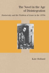 cover of The Novel in the Age of Disintegration: Dostoevsky and the Problem of Genre in the 1870s