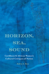 cover of Horizon, Sea, Sound: Caribbean and African Women's Cultural Critiques of Nation