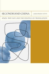 cover of Secondhand China: Spain, the East, and the Politics of Translation
