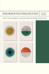 cover of Disoriented Disciplines: China, Latin America, and the Shape of World Literature