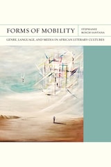 cover of Forms of Mobility: Genre, Language, and Media in African Literary Cultures