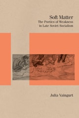 cover of Soft Matter: The Poetics of Weakness in Late Soviet Socialism