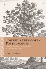 cover of Toward a Premodern Posthumanism: Anarchic Ontologies of Earthly Life in Early Modern France